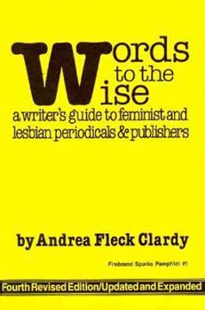 Paperback Words to the Wise: A Writer's Guide to Feminist and Lesbian Periodicals and Publishers Book