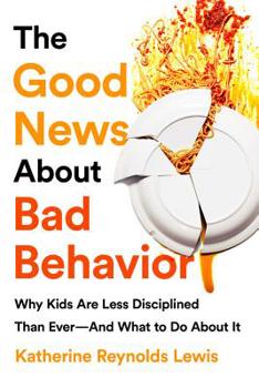 Paperback The Good News about Bad Behavior: Why Kids Are Less Disciplined Than Ever -- And What to Do about It Book