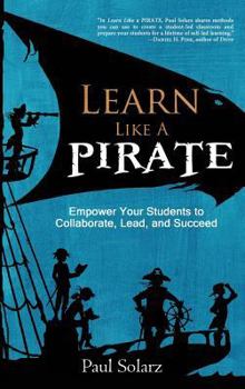 Hardcover Learn Like a PIRATE: Empower Your Students to Collaborate, Lead, and Succeed Book