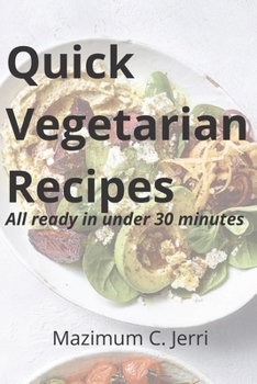 Quick Vegetarian Recipes: All ready in under 30 minutes
