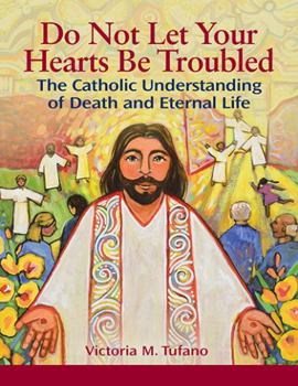 Paperback Do Not Let Your Hearts Be Troubled The Catholic Understanding of Death and Eternal Life Book