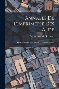 Paperback Annales De L'imprimerie Des Alde: Ou Histoire Des Trois Manuce Et De Leurs Éditions [French] Book