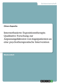 Paperback Internetbasierte Expositionstherapie. Qualitative Forschung zur Anpassungsfaktoren von Angstpatienten an eine psychotherapeutische Intervention [German] Book