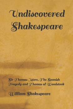 Undiscovered Shakespeare: Sir Thomas More, The Spanish Tragedy and Thomas of Woodstock