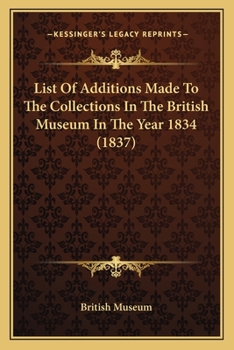 Paperback List Of Additions Made To The Collections In The British Museum In The Year 1834 (1837) Book