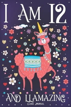 Llama Journal I am 12 and Llamazing: Pink Llama Journal for 12 Year Old Girls | Cute Llamacorn Happy 12th Birthday Notebook for Daughter