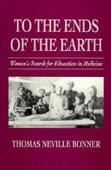 Hardcover To the Ends of the Earth: Women's Search for Education in Medicine Book