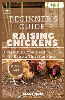 Paperback The Beginner's Guide to Raising Chickens: Everything You Need to Know to Raise a Thriving Flock Book