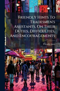 Paperback Friendly Hints To Tradesmen's Assistants, On Their Duties, Difficulties, And Encouragements Book