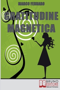 Paperback Gratitudine Magnetica: Ringraziare per Ottenere Tutto cio&#768; che Vuoi con la Legge di Attrazione [Italian] Book