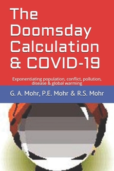 Paperback The Doomsday Calculation & COVID-19: Exponentiating population, conflict, pollution, disease & global warming Book