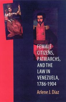 Paperback Female Citizens, Patriarchs, and the Law in Venezuela, 1786-1904 Book