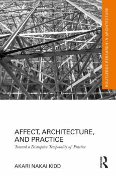 Paperback Affect, Architecture, and Practice: Toward a Disruptive Temporality of Practice Book