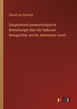 Paperback Geognostisch-palaeontologische Bemerkungen über die Halbinsel Mangischlak und die Aleutischen Inseln [German] Book