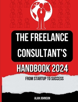 Paperback The Freelance Consultant's Handbook 2024: From Startup to Success Book