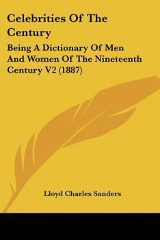 Paperback Celebrities Of The Century: Being A Dictionary Of Men And Women Of The Nineteenth Century V2 (1887) Book