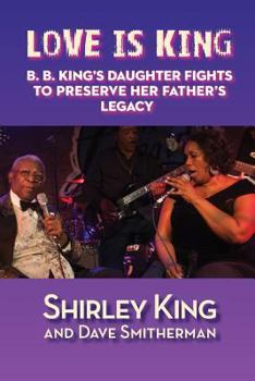 Paperback Love Is King: B. B. King's Daughter Fights to Preserve Her Father's Legacy Book