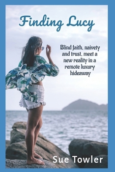 FINDING LUCY: Blind faith, naivety and love, meet a sinister new reality in a remote luxury hideaway.