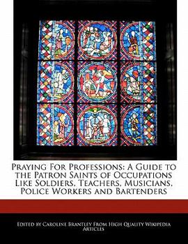 Paperback Praying for Professions: A Guide to the Patron Saints of Occupations Like Soldiers, Teachers, Musicians, Police Workers and Bartenders Book