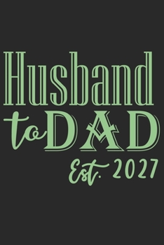 Husband to dad est 2027: A beautiful line journal for husband as the gift of anniversary day journal and valentine day journal