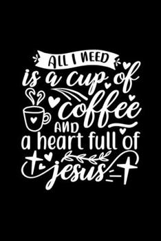 Paperback All I Need Is A Cup Of Coffee And A Heart Full Of Jesus: Lined Journal Notebook To Write In: Christian Coffee Lover Gift Book