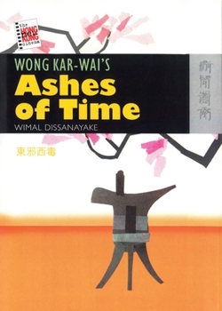 Wong Kar-Wai's Ashes of Time (The New Hong Kong Cinema Series) - Book  of the New Hong Kong Cinema