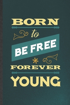 Paperback Born to Be Free Forever Young: Funny Positive Motivation Lined Notebook/ Blank Journal For Kindness Workout Gym, Inspirational Saying Unique Special Book