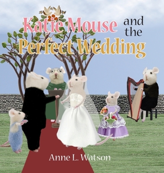 Hardcover Katie Mouse and the Perfect Wedding: A Flower Girl Story (Flower Girl Gift Edition) Book