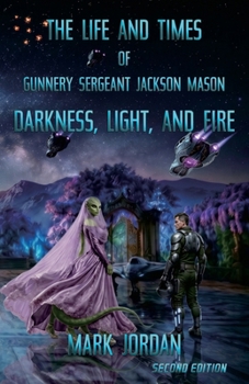 The Life and Times of Gunnery Sergeant Jackson Mason: Darkness, Light, and Fire