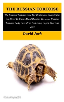 Paperback The Russian Tortoise: The Russian Tortoise Care For Beginners. Every Thing You Need To Know About Russian Tortoise. Russian Tortoise Daily C Book