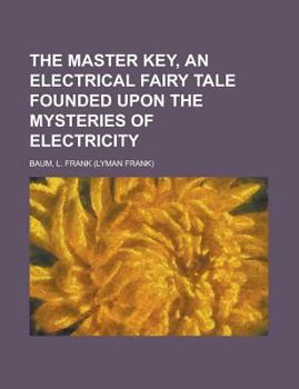 The Master Key, an Electrical Fairy Tale Founded Upon the Mysteries of Electricity