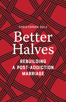 Better Halves : Rebuilding a Post-Addiction Marriage
