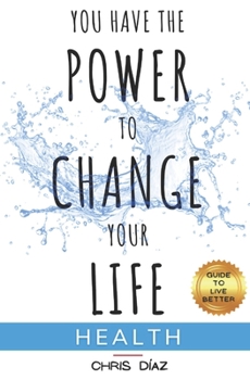 Paperback You Have the Power to Change Your Life: Guide to Live Better: Health: 9 Habits or Tools to Restore Your Health, for Weight Loss, Fight Obesity, Liver Book