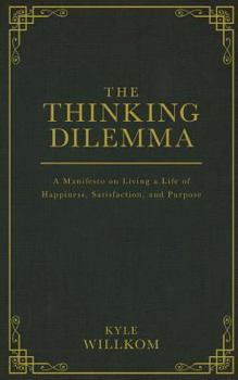 Paperback The Thinking Dilemma: A Manifesto on Living a Life of Happiness, Satisfaction, and Purpose Book