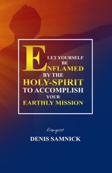 LET YOURSELF BE ENFLAMED BY THE HOLY-SPIRIT TO ACCOMPLISH YOUR EARTHLY MISSION