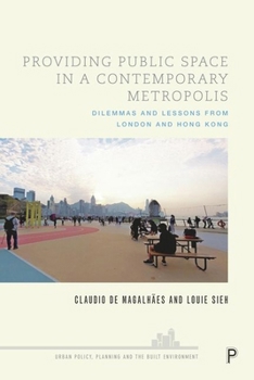 Hardcover Providing Public Space in a Contemporary Metropolis: Dilemmas and Lessons from London and Hong Kong Book