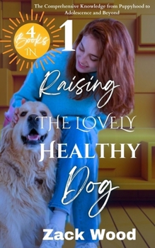 Paperback Raising the Lovely Healthy Dog: The Comprehensive Knowledge from Puppyhood to Adolescence and Beyond Book