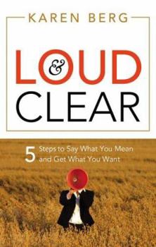 Paperback Loud & Clear: 5 Steps to Say What You Mean and Get What You Want Book