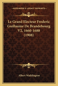 Paperback Le Grand Electeur Frederic Guillaume De Brandebourg V2, 1660-1688 (1908) [French] Book