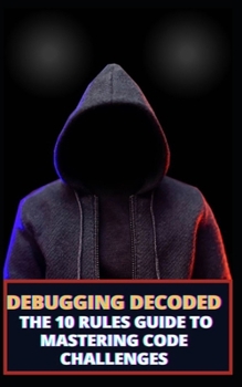 Paperback Debugging Decoded: The 10 Rules Guide to Mastering Code Challenges Book
