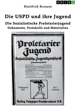 Die USPD und ihre Jugend: Die Sozialistische Proletarierjugend. Dokumente, Protokolle und Materialien (German Edition)