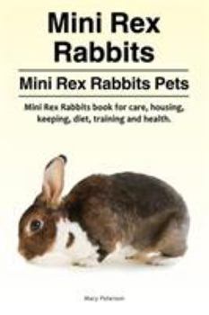 Paperback Mini Rex Rabbits. Mini Rex Rabbits Pets. Mini Rex Rabbits book for care, housing, keeping, diet, training and health. Book