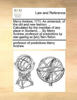 Merry Andrew, 1711. An Almanack, of the old and new Fashion: ... Calculated for the Meridian of any Place in Scotland, ... By Merry Andrew, Professor of Predictions by Star-gazing ac [sic] Tam-Tallon