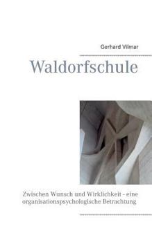 Waldorfschule: Zwischen Wunsch und Wirklichkeit - eine organisationspsychologische Betrachtung