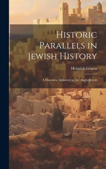 Historic Parallels in Jewish History: A Discourse Delivered at the Anglo-Jewish