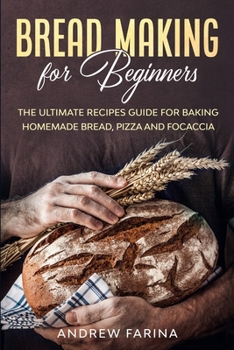 Paperback Bread Making for Beginners: The Ultimate Recipes Guide for Baking Homemade Bread, Pizza and Focaccia Book