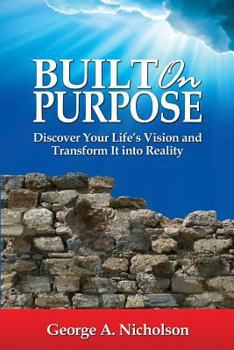 Paperback Built on Purpose: Discover Your Life's Vision and Transform It Into Reality Book