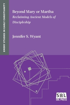 Beyond Mary or Martha: Reclaiming Ancient Models of Discipleship - Book #21 of the Emory Studies in Early Christianity