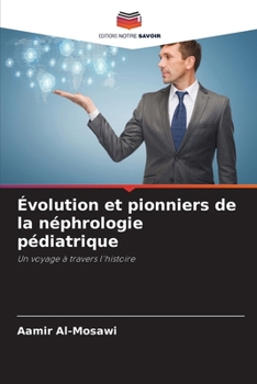 Évolution et pionniers de la néphrologie pédiatrique (French Edition)