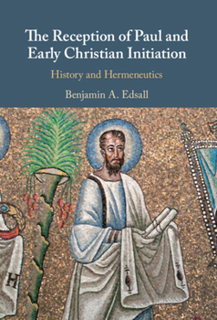 Hardcover The Reception of Paul and Early Christian Initiation: History and Hermeneutics Book